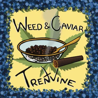 Weed & Caviar by Trent Vine