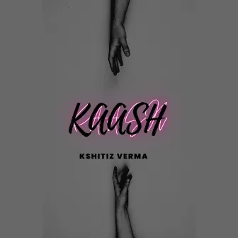 Kaash by Kshitiz Verma