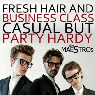 Fresh Hair and Business Class Casual but Party Hardy by The Maestros