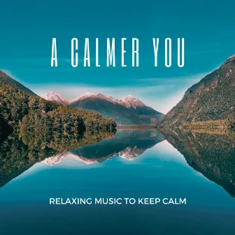 A Calmer You - Relaxing Music to Keep Calm by Keep Calm Collection