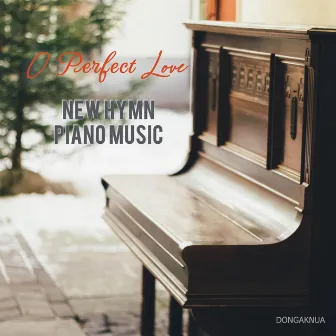 O PERFECT LOVE (New Hymn Piano Music) by DONGAKNUA