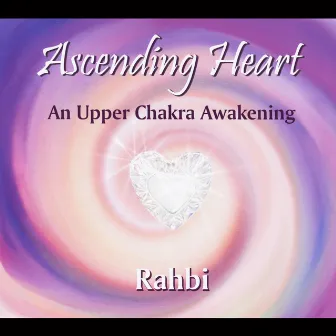 Ascending Heart: An Upper Chakra Awakening by Rahbi Crawford