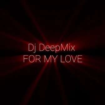 FOR MY LOVE by Dj DeepMix