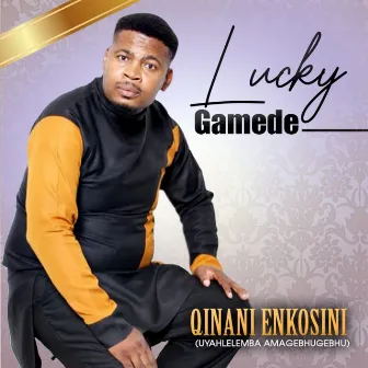 Qinani Enkosini (Uyahlelemba Amagebhugebhu) by Lucky Gamede