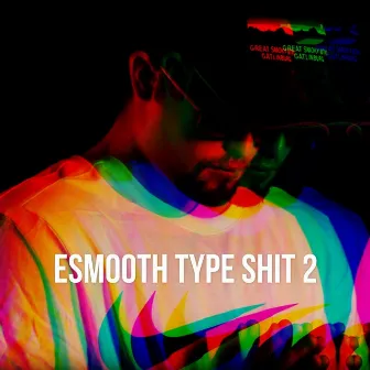 Esmooth Type Shit 2 by E Smooth