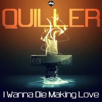 I Wanna Die Making Love by Quiller