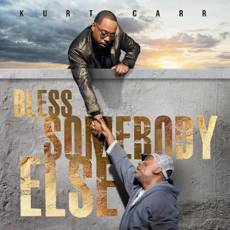 Bless Somebody Else by Kurt Carr