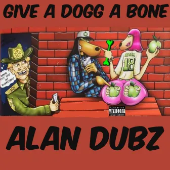 Give a dogg a bone by Alan Dubz