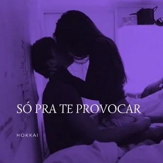 Só pra Te Provocar by Hokkai