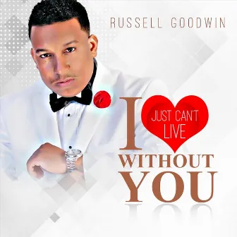 I Just Can't Live Without You by Russell Goodwin