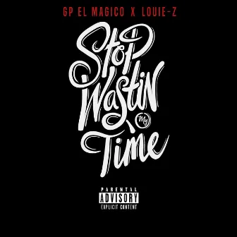 Stop Wasting My Time by Gp el Magico