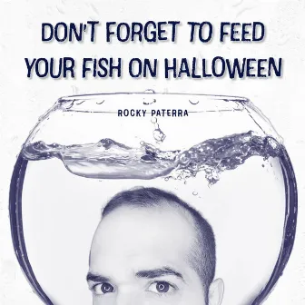 Don't Forget to Feed Your Fish on Halloween by Rocky Paterra