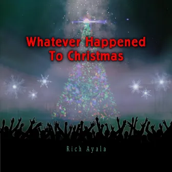 Whatever Happened to Christmas by Rich Ayala