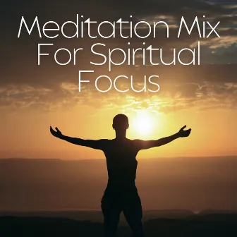 Meditation Mix For Spiritual Focus by Meditation Mix