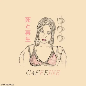 CAFFEINE. by DTH&RBRTH