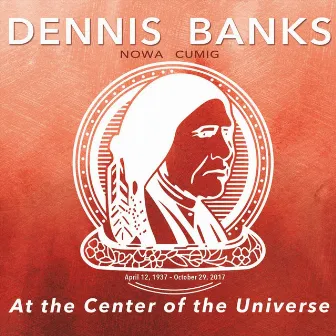 Nowa Cumig: At the Center of the Universe by Dennis Banks