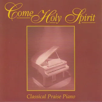 Come Holy Spirit - Classical Praise Piano (Instrumentals) by Classical Praise Musicians