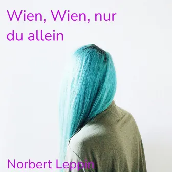 Wien, Wien, nur du allein by Norbert Leppin