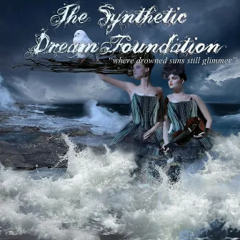 Where Drowned Suns Still Glimmer by The Synthetic Dream Foundation