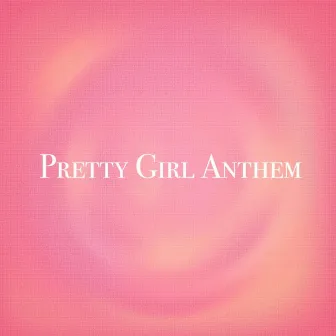 Pretty Girl Anthem by Lady Rosze