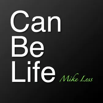 Can Be Life by Mikeless