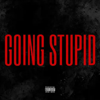 Going Stupid by AyeThaPhillionare