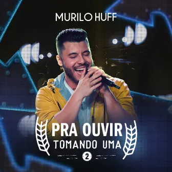 Pra Ouvir Tomando uma 2 (Ao Vivo) by Murilo Huff