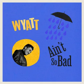 Ain’t So Bad by WYATT