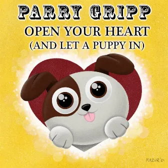 Open Your Heart (And Let a Puppy In) by Parry Gripp