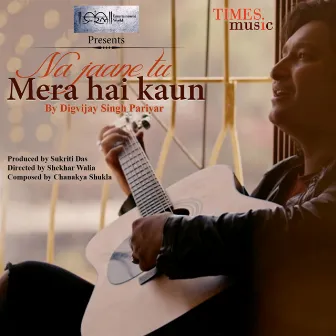 Na Jaane Tu Mera Hai Kaun - Single by Digvijay Singh Pariyar