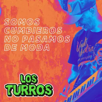 Somos Cumbieros No Pasamos de Moda by Los Turros