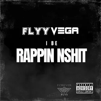 I Be Rappin Nshit by Flyy Vega