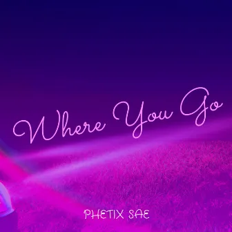 Where You Go by Phetix Sae