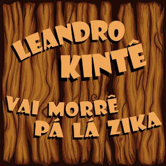 Vai Morrê Pá Lá Zika by Leandro Kintê