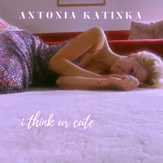 I think ur cute by Antonia Katinka