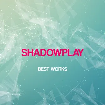 Shadowplay Best Works by Shadowplay