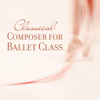 Classical Composer for Ballet Class: Tchaikovsky & Mozart by Ballet Dance Music Orchestra