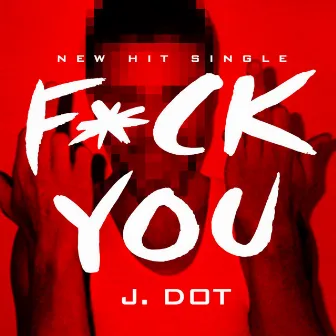 F*Ck You by J.DOT