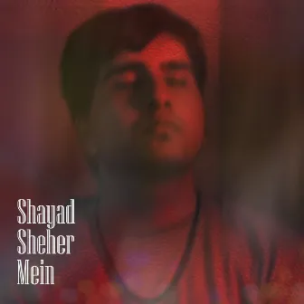 Shayad Sheher Mein by Shashwat Dixit