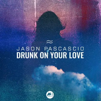 Drunk on Your Love by Jason Pascascio