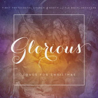 Glorious: Songs for Christmas by First Pentecostal Church of North Little Rock