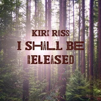 I Shall Be Released by Kirk Ross