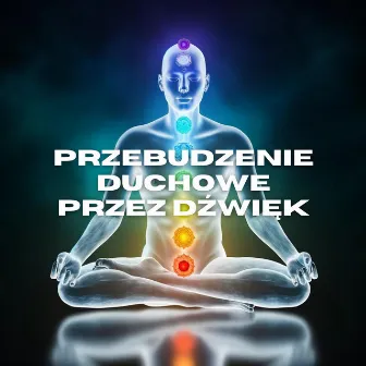 Przebudzenie Duchowe przez Dźwięk: Odblokuj Wszystkie 7 Czakr by Podróż w Dźwiękach 432 Hz