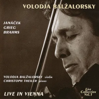 Volodja Balzalorsky Live in Concert Vol. 1: Sonatas for Violin and Piano by Brahms, Grieg & Janácek (Live in Vienna) by Volodja Balžalorsky