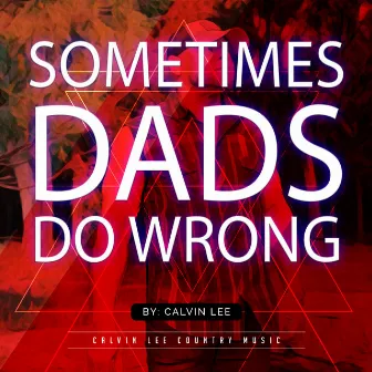 Sometimes Dads Do Wrong by Calvin Lee