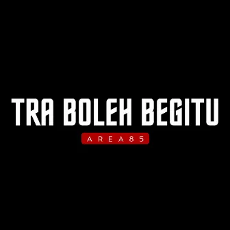 TRA BOLEH BEGITU by Area85