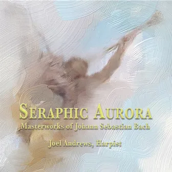 Seraphic Aurora: Masterworks of Johann Sebastian Bach by Joel Andrews