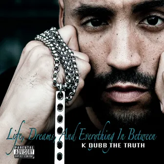 Life, Dreams, And Everything In Between by K Dubb The Truth