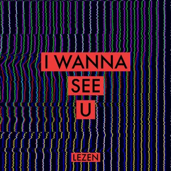 I WANNA SEE U by LEZEN