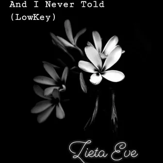 And I Never Told (Low Key) by Zieta Eve